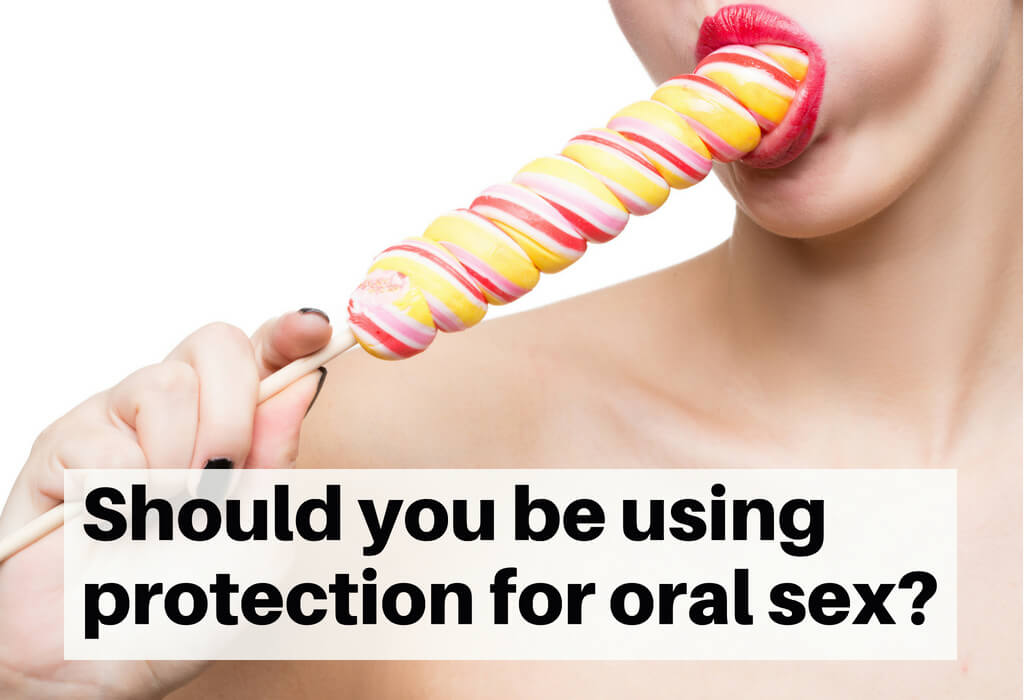 Should you be using protection for oral sex?